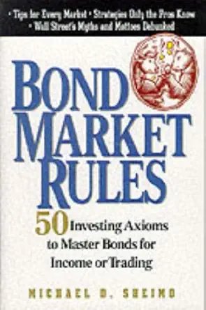 bond market rules 50 investing axioms to master bonds for income or trading 1st edition michael d sheimo