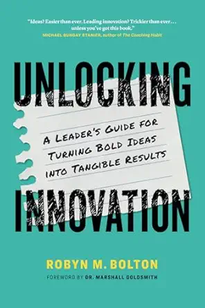 unlocking innovation a leadera s guide for turning bold ideas into tangible results 1st edition robyn m