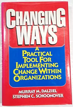 changing ways a practical tool for implementing change within organizations 1st edition murray dalziel