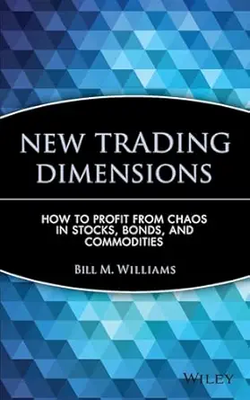 new trading dimensions how to profit from chaos in stocks bonds and commodities 1st edition bill m williams