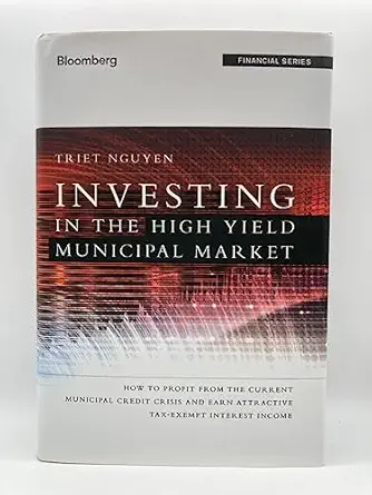 investing in the high yield municipal market how to profit from the current municipal credit crisis and earn