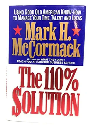 the 110 solution using good old american know how to manage your time talent and ideas 1st edition mark h
