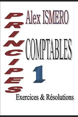 principes comptable 1 exercices et rasolutions 1st edition alex ismero 1718199244, 978-1718199248