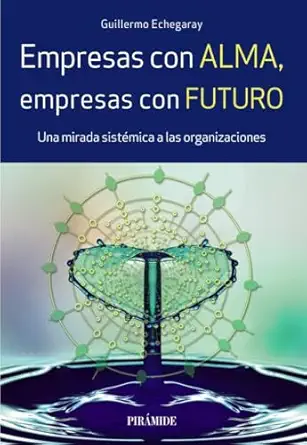 empresas con alma empresas con futuro una mirada sistamica a las organizaciones 1st edition guillermo