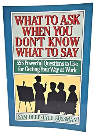 what to ask when you dont know what to say 555 powerful questions to use for getting your way at work 1st