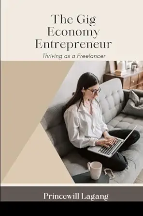 the gig economy entrepreneur thriving as a freelancer 1st edition princewill lagang 5239457077, 978-5239457078