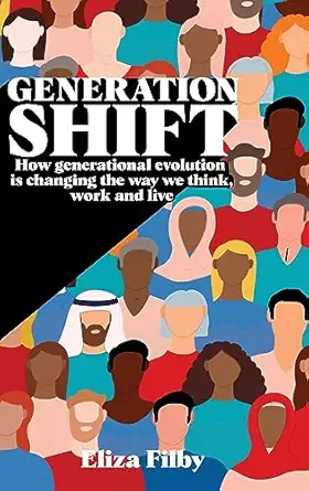 generation shift how generational evolution is changing the way we think work and live 1st edition eliza