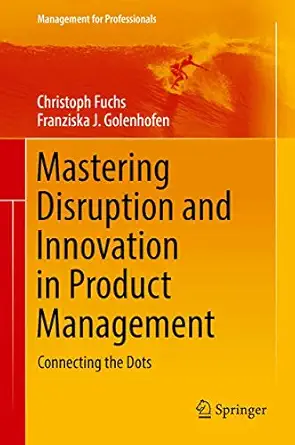 mastering disruption and innovation in product management connecting the dots 1st edition christoph fuchs