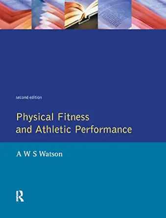 physical fitness and athletic performance a guide for students athletes and coaches 1st edition a w s watson