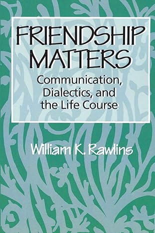 friendship matters communication dialectics and the life course 1st edition william rawlins 0202304043,