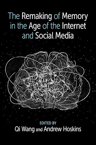 the remaking of memory in the age of the internet and social media 1st edition qi wang ,andrew hoskins