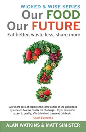 our food our future eat better waste less share more 1st edition alan watkins ,matt simister 1919601449,