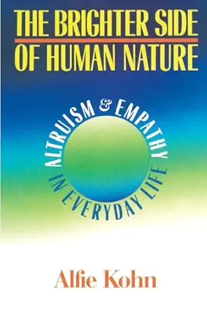 the brighter side of human nature altruism and empathy in everyday life 1st edition alfie kohn 0465007589,