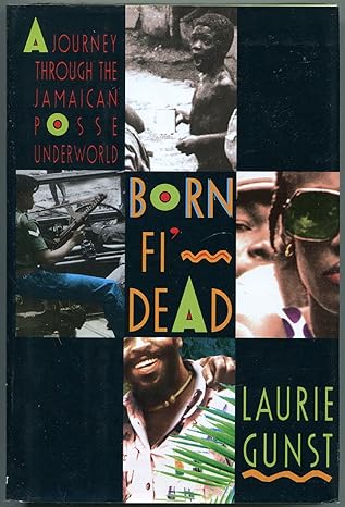 born fi dead a journey through the jamaican posse underworld 1st edition laurie gunst 0805032053,