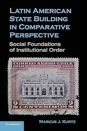 latin american state building in comparative perspective social foundations of institutional order 1st