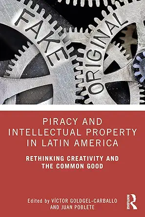 piracy and intellectual property in latin america rethinking creativity and the common good 1st edition va
