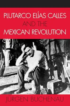 plutarco elias calles and the mexican revolution 1st edition ja 1/4rgen buchenau 0742537498, 978-0742537491