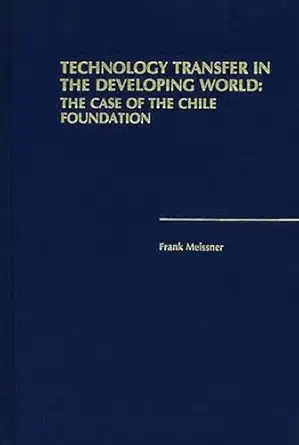 technology transfer in the developing world the case of the chile foundation 1st edition frank meissner
