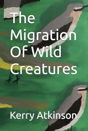 the migration of wild creatures 1st edition kerry atkinson 1923343130, 978-1923343139