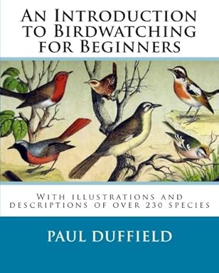 an introduction to birdwatching for beginners with illustrations and descriptions of over 230 species 1st