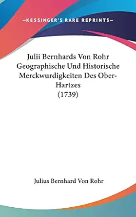 julii bernhards von rohr geographische und historische merckwurdigkeiten des ober hartzes 1st edition julius