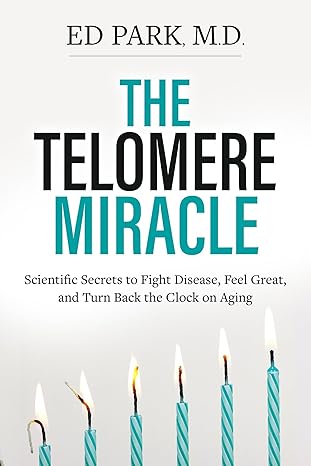 the telomere miracle scientific secrets to fight disease feel great and turn back the clock on aging 1st