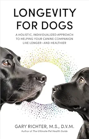 longevity for dogs a holistic individualized approach to helping your canine companion live longerand