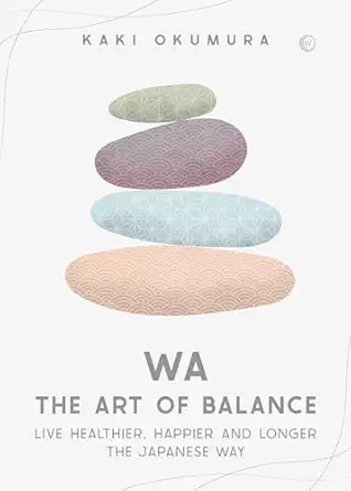 wa the art of balance live healthier happier and longer the japanese way 1st edition kaki okumura 1786786893,