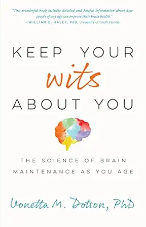 keep your wits about you the science of brain maintenance as you age 1st edition vonetta m dotson phd