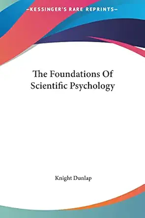 the foundations of scientific psychology 1st edition knight dunlap 1161590129, 978-1161590128