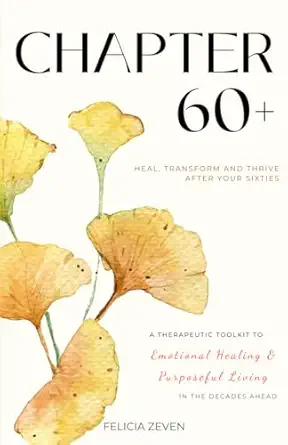 chapter 60+ a therapeutic toolkit for emotional healing self discovery and purposeful living for seniors 1st