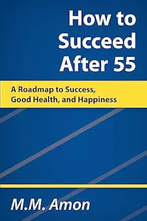 how to succeed after 55 a roadmap to success good health and happiness 1st edition m m amon 1738919900,