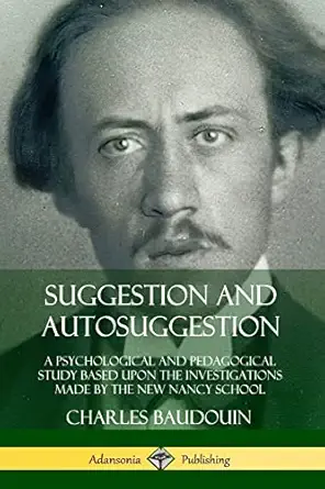 suggestion and autosuggestion a psychological and pedagogical study based upon the investigations made by the