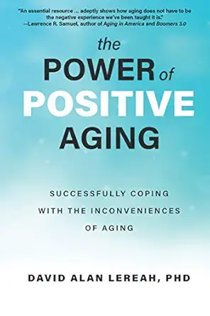 the power of positive aging successfully coping with the inconveniences of aging 1st edition david lereah