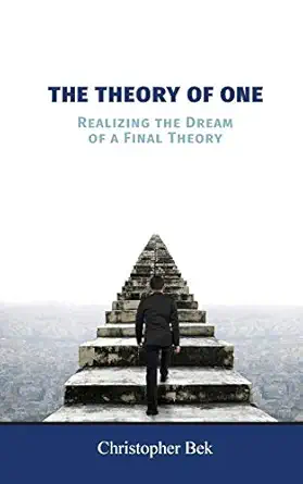 the theory of one realizing the dream of a final theory 1st edition christopher bek 1460275543, 978-1460275542
