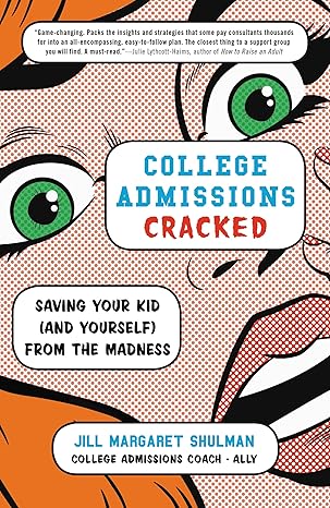 college admissions cracked saving your kid from the madness 1st edition jill m shulman 0316420522,
