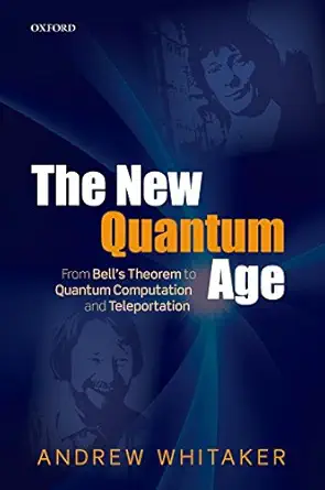 the new quantum age from bells theorem to quantum computation and teleportation 1st edition andrew whitaker