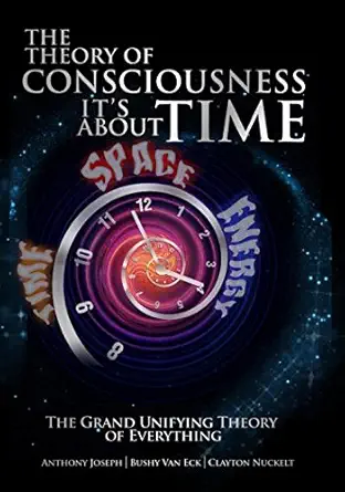 the theory of consciousness its about time 1st edition bushy van eck ,anthony joseph ,clayton nuckelt