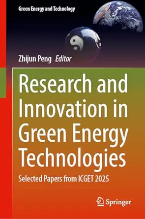 research and innovation in green energy technologies selected papers from icget 2025 1st edition zhijun peng