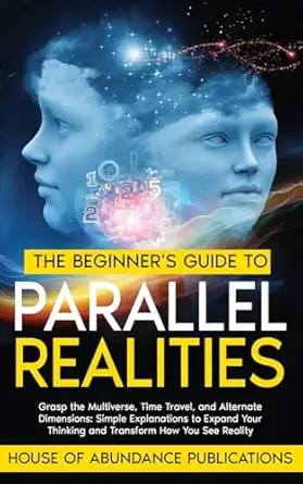 the beginners guide to parallel realities grasp the multiverse time travel and alternate dimensions simple