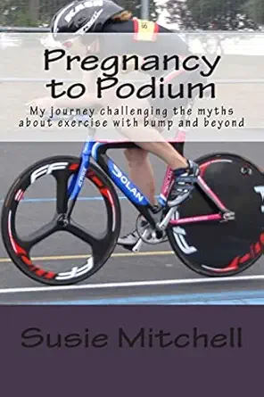pregnancy to podium my journey challenging the myths about exercise with bump and beyond 1st edition susie