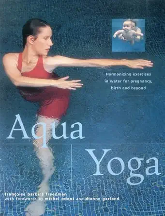aqua yoga harmonizing exercises in water for pregnancy birth and beyond 1st edition francoise barbira