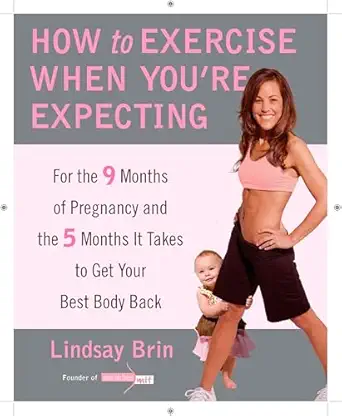 how to exercise when youre expecting for the 9 months of pregnancy and the 5 months it takes to get your best
