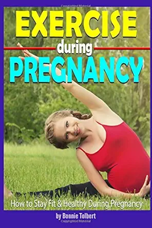 exercise during pregnancy how to stay fit and healthy during pregnancy 1st edition bonnie tolbert 1986697320,