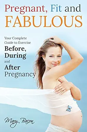 pregnant fit and fabulous your complete guide to exercise before during and after pregnancy 1st edition bacon