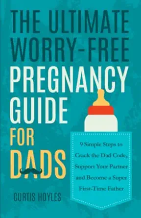 the ultimate worry free pregnancy guide for dads 9 simple steps to crack the dad code support your partner