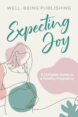 expecting joy a complete guide to a healthy pregnancy 1st edition well being publishing 1456652672,
