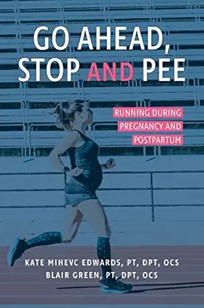 go ahead stop and pee running during pregnancy and postpartum 1st edition kate mihevc edwards ,blair green