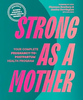 strong as a mother your complete pregnancy to postpartum health program 1st edition shannon rowbury ,jessica