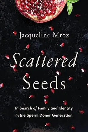 scattered seeds in search of family and identity in the sperm donor generation 1st edition jacqueline mroz